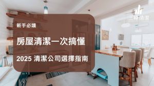 房屋清潔一次搞懂：2025 全台清潔公司比較、費用行情、服務項目與選擇指南（新手必讀）