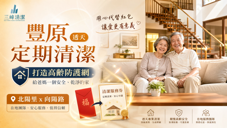 【豐原區居家清潔推薦】從北陽里到向陽路，過節包紅包不如送「透天定期清潔」，打造高齡防護網！