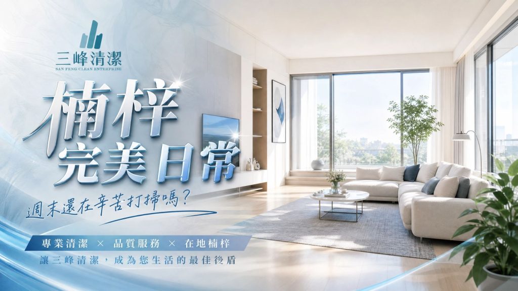 住在楠梓的你，週末還在辛苦打掃嗎？讓「三峰居家清潔公司」為你打造完美日常！